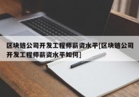 区块链公司开发工程师薪资水平[区块链公司开发工程师薪资水平如何]