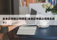 未来区块链公司排名[未来区块链公司排名前十]