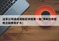 这家公司或成港股区块链第一股[港股区块链概念股跌势扩大]