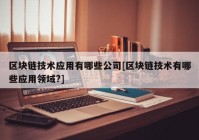 区块链技术应用有哪些公司[区块链技术有哪些应用领域?]