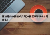 区块链的中国技术公司[中国区块链技术公司排名]