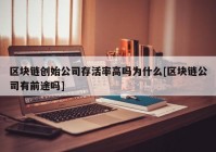 区块链创始公司存活率高吗为什么[区块链公司有前途吗]