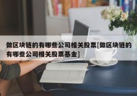 做区块链的有哪些公司相关股票[做区块链的有哪些公司相关股票基金]