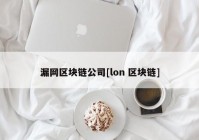 漏网区块链公司[lon 区块链]