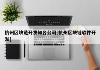 杭州区块链开发知名公司[杭州区块链软件开发]