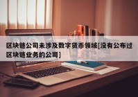 区块链公司未涉及数字货币领域[没有公布过区块链业务的公司]