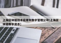 上海区块链技术应用和数字管理公司[上海区块链数字货币]